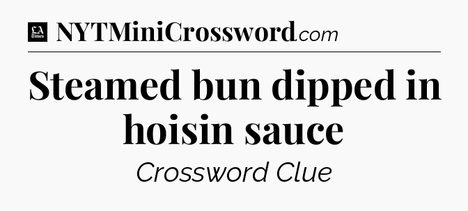 Steamed bun dipped in hoisin sauce - LA Times Crossword