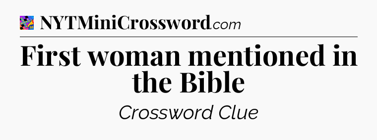 First woman mentioned in the Bible Crossword Clue