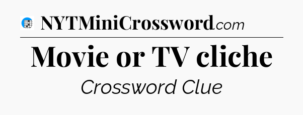 Movie or TV cliche Crossword Clue