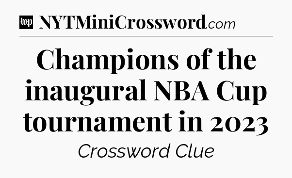 Champions of the inaugural NBA Cup tournament in 2023 Crossword Clue