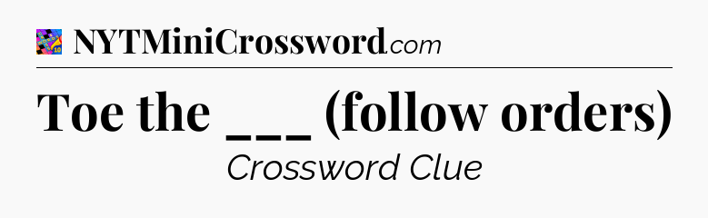 Toe the ___ (follow orders) Crossword Clue
