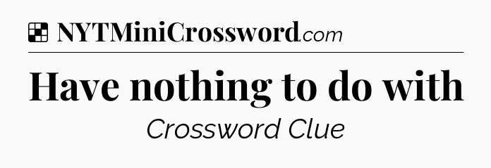 Solution: Have nothing to do with - NYT Crossword