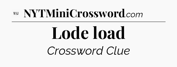Lode load - WSJ Crossword