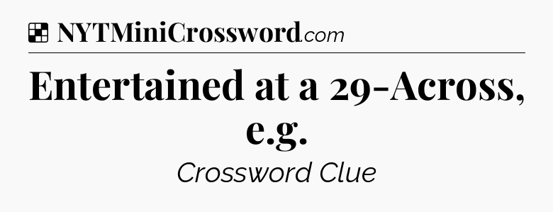 Solution: Entertained at a 29-Across, e.g - NYT Crossword