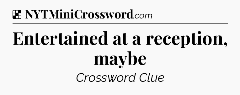 Solution: Entertained at a reception, maybe - NYT Crossword