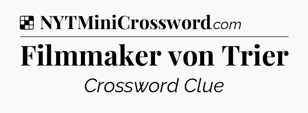Solution: Filmmaker von Trier - NYT Crossword