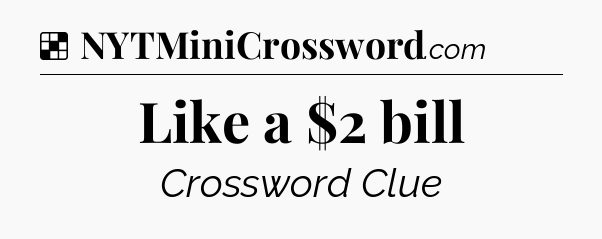 Solution: Like a $2 bill - NYT Crossword