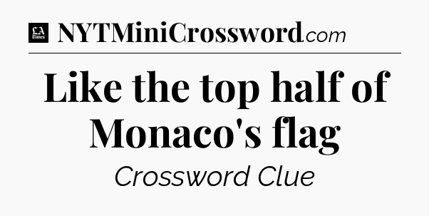 Like the top half of Monaco's flag - LA Times Crossword