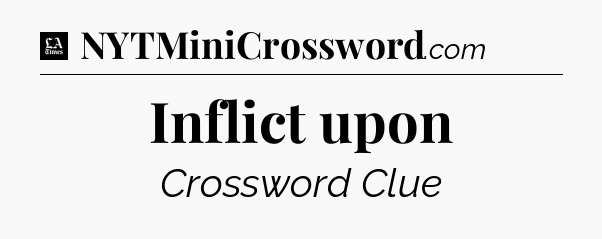 Inflict upon - LA Times Crossword