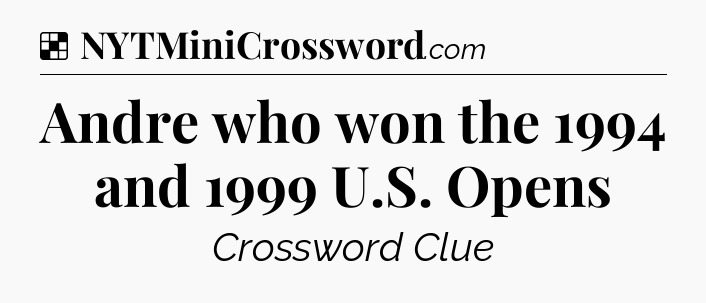 Solution: Andre who won the 1994 and 1999 U.S. Opens - NYT Crossword