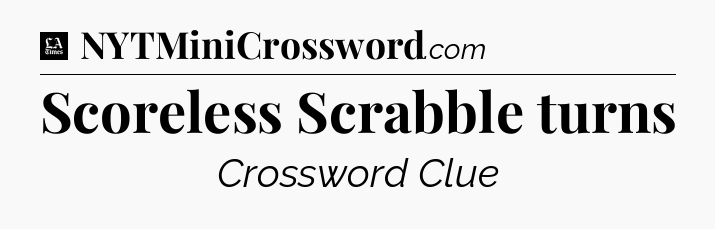 Scoreless Scrabble turns - LA Times Crossword