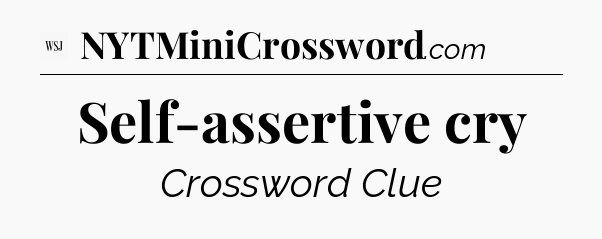 Self-assertive cry - WSJ Crossword