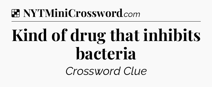 Solution: Kind of drug that inhibits bacteria - NYT Crossword