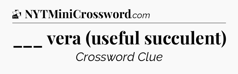 ___ vera (useful succulent) - Daily Themed Classic Crossword