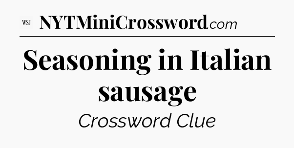 Seasoning in Italian sausage - WSJ Crossword