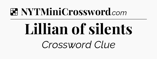 Solution: Lillian of silents - NYT Crossword