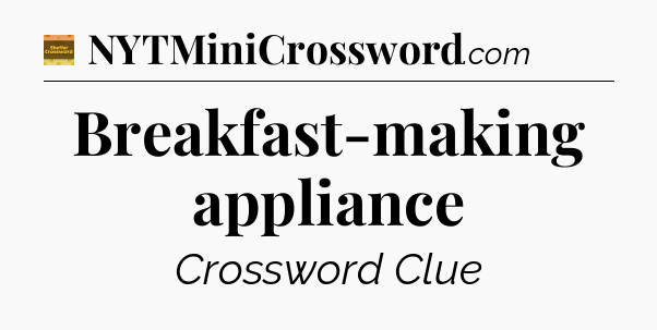 Breakfast-making appliance - Eugene Sheffer Crossword