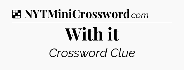 Solution: With it - NYT Crossword