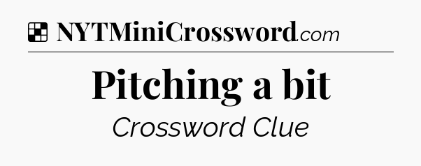 Solution: Pitching a bit - NYT Crossword