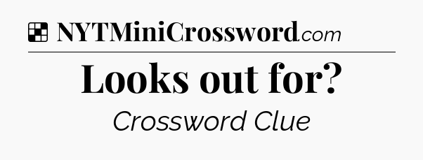 Solution: Looks out for - NYT Crossword