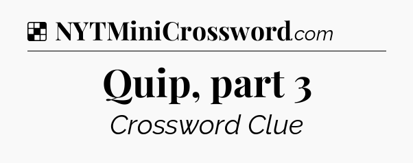 Solution: Quip, part 3 - NYT Crossword