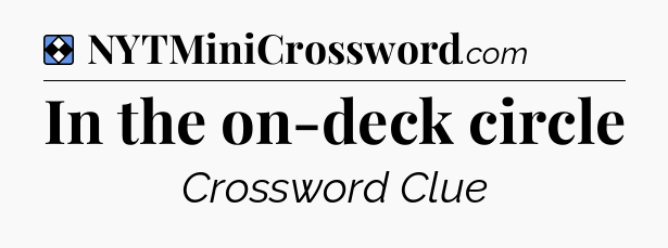 Solution: In the on-deck circle - NYT Mini Crossword