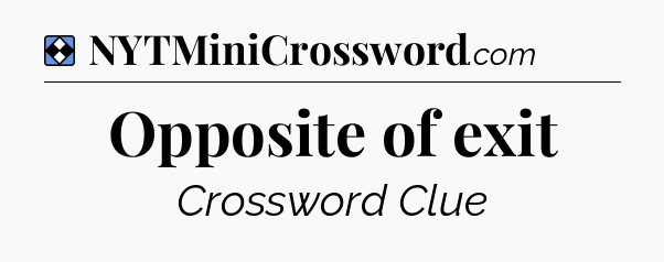 Solution: Opposite of exit - NYT Mini Crossword