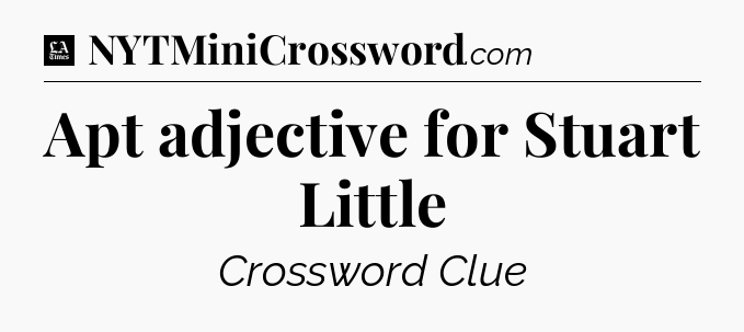 Apt adjective for Stuart Little - LA Times Crossword