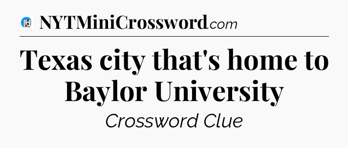 Texas city that's home to Baylor University Crossword Clue