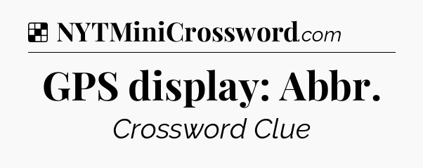 Solution: GPS display: Abbr - NYT Crossword