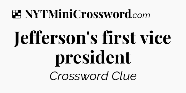 Solution: Jefferson's first vice president - NYT Crossword