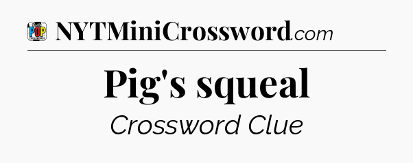 Pig's squeal Crossword Clue