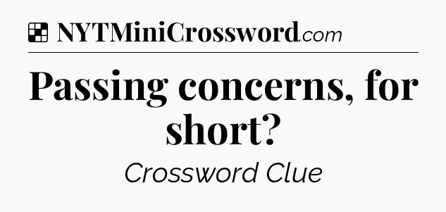 Solution: Passing concerns, for short - NYT Crossword