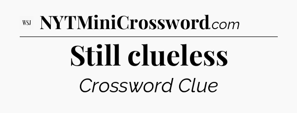 Still clueless - WSJ Crossword