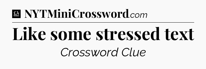 Like some stressed text - LA Times Crossword