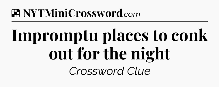Solution: Impromptu places to conk out for the night - NYT Crossword