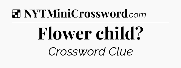 Solution: Flower child - NYT Crossword
