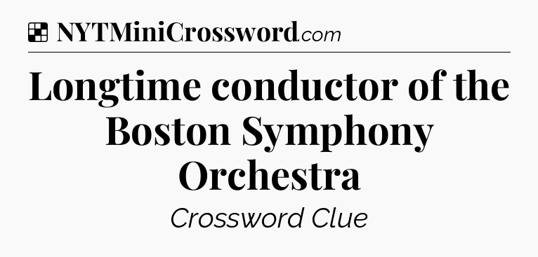 Solution: Longtime conductor of the Boston Symphony Orchestra - NYT Crossword