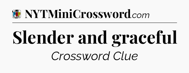 Slender and graceful Crossword Clue