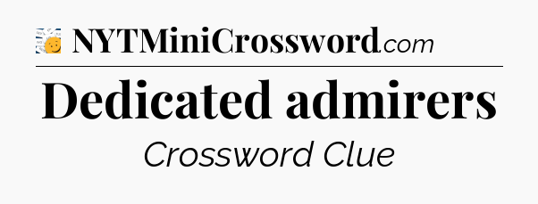 Dedicated admirers - 7 Little Words