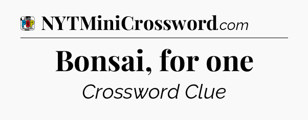 Bonsai, for one Crossword Clue