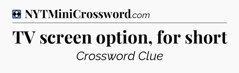 Solution: TV screen option, for short - NYT Mini Crossword