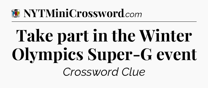 Take part in the Winter Olympics Super-G event Crossword Clue