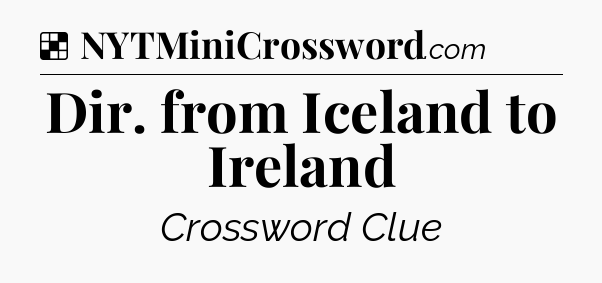 Solution: Dir. from Iceland to Ireland - NYT Crossword