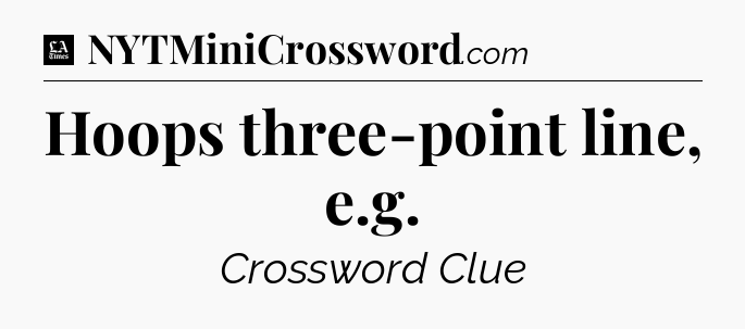 Hoops three-point line, e.g - LA Times Crossword