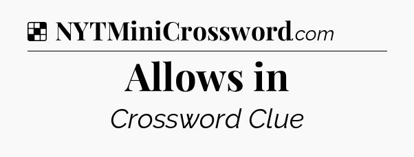 Solution: Allows in - NYT Crossword