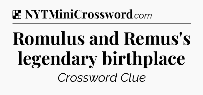 Solution: Romulus and Remus's legendary birthplace - NYT Crossword