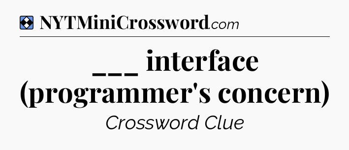 Solution: ___ interface (programmer's concern) - NYT Mini Crossword