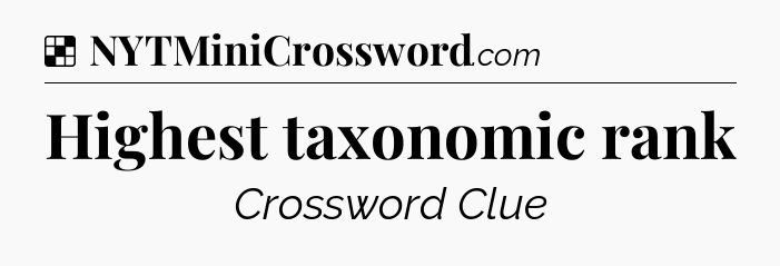 Solution: Highest taxonomic rank - NYT Crossword
