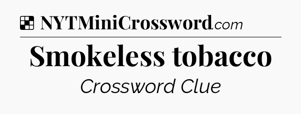 Solution: Smokeless tobacco - NYT Crossword